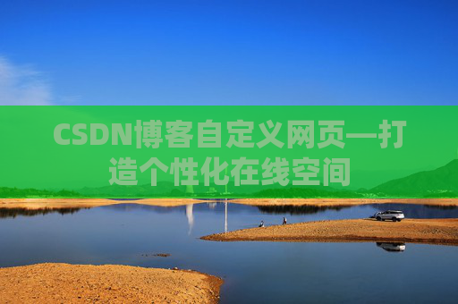 CSDN博客自定义网页—打造个性化在线空间